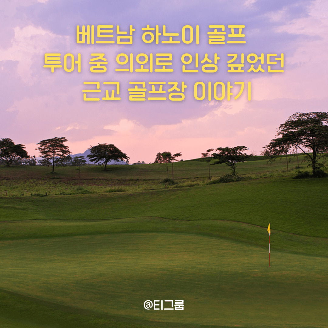 베트남하노이골프, 투어 중 의외로 인상 깊었던 근교 골프장 이야기