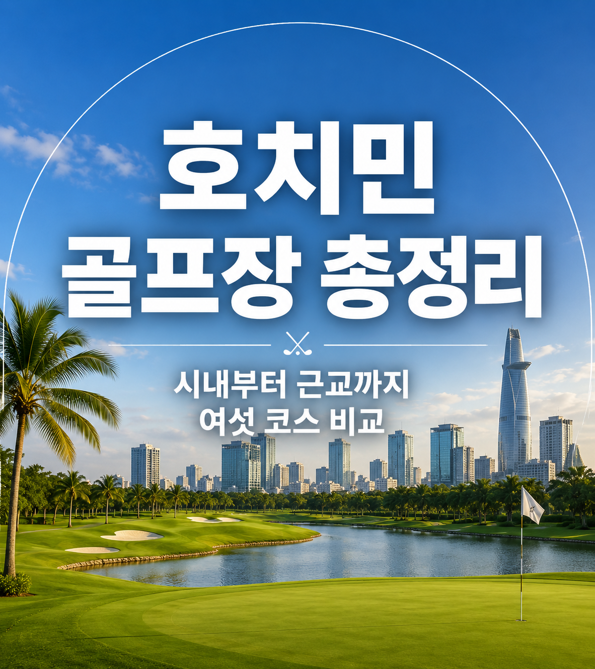 호치민 골프장 총정리 ㅣ 시내부터 근교까지 여섯 코스 비교