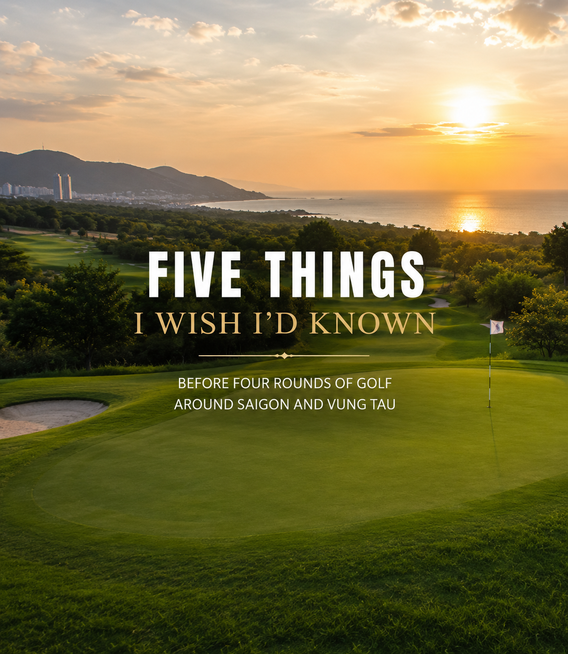 Five things I wish I'd known before four rounds of golf around Saigon and Vung Tau